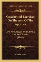 Catechetical Exercises on the Acts of the Apostles, and an Analysis of St. Paul's Life and Travels 1104046393 Book Cover