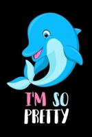 I'm So Pretty Dolphin Journal Notebook: Lined Journals Notebooks Gifts For Dolphins Lover Men Women and Kids - Perfect 120 Pages Diary Book Gift For Girls and Boys Who are Dolphin Lovers 1672288444 Book Cover