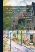 Two Hundred and Fiftieth Anniversary Celebration of Sandwich and Bourne, at Sandwich, Massachusetts, September 3, 1889; Volume 2 1022724606 Book Cover