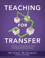 Teaching for Transfer: A Guide for Designing Learning with Real-World Application (a Guide to Instructional Strategies That Build Transferable Skills in K-12 Students) 1949539938 Book Cover