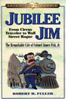 Jubilee Jim: The Life Of Colonel James Fisk, Jr. 1587990873 Book Cover