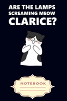 Are the Lamps Screaming Meow Clarice?: Notebooks are a very essential part for taking notes, as a diary, writing thoughts and inspirations, tracking your goals, for homework, planning and organizing. 1699311838 Book Cover