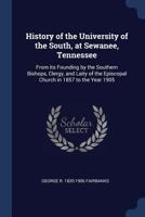 History of the University of the South, at Sewanee, Tennessee: From Its Founding by the Southern Bishops, Clergy, and Laity of the Episcopal Church in 1857 to the Year 1905 1016071124 Book Cover