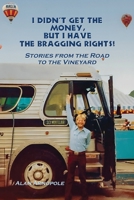 I Didn't Get the Money, But I Have the Bragging Rights: Stories From The Road To The Vineyard B0GS1N42YT Book Cover