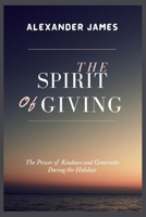 The Spirit Of Giving: The Power Of Kindness And Generosity During The Holidays B0BRDCV8MB Book Cover