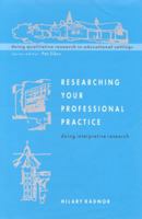 Researching Your Professional Pratice: Doing Interpretive Research (Doing Qualitative Research in Educational Settings) 0335207634 Book Cover