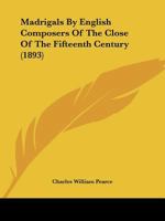 Madrigals By English Composers Of The Close Of The Fifteenth Century 1104997703 Book Cover