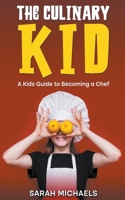 The Culinary Kid: A Kids Guide to Becoming a Chef B0C88HRBSY Book Cover