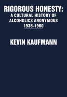 Rigorous Honesty: A Cultural History of Alcoholics Anonymous 1935-1960 1680535757 Book Cover