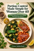 Portion Control Made Simple for women over 40: A Plate Method to Lose Weight Through Menopause B0HG94MTF3 Book Cover