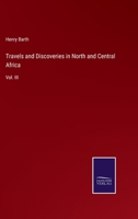 Travels and Discoveries in North and Central Africa: Vol. III 3375166079 Book Cover