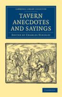 Tavern Anecdotes and Sayings: Including the Origin of Signs, and Reminiscences Connected with Taverns, Coffee-Houses, Clubs, Etc. 1108038891 Book Cover