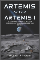 Artemis After Artemis I: A Clear Guide to What’s Next for NASA’s Moon Program, 2026–2027 and Beyond B0G8HTR49B Book Cover