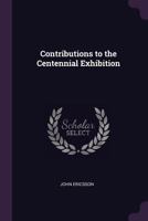 Contributions to the Centennial exhibition 1341611817 Book Cover
