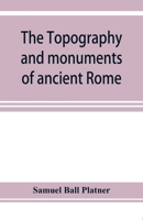 The Topography and Monuments of Ancient Rome 1016971737 Book Cover