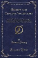 Hebrew and Chaldee Vocabulary, Consisting of Every Word in the Old Testament Scriptures 1017388717 Book Cover