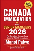 Canada Immigration for Senior Managers & Executives 2026 as on 09-May-26: The Complete Guide to Business, Skilled, and Leadership Pathways to Canadian Permanent Residence. B0H175CQJ2 Book Cover