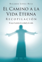 El Camino a la Vida Eterna: Recopilación Yo soy el camino de la verdad y la vida 1643344668 Book Cover