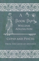 Cupid and Psyche - From the Latin of Apuleius 1473330793 Book Cover