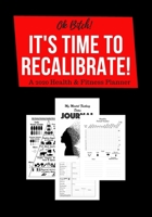 Ok Bitch! It's Time To Recalibrate!: A 2020 Health & Fitness Planner 1692282581 Book Cover
