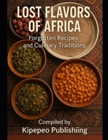 Lost Flavors of Africa: Forgotten Recipes and Culinary Traditions (Cookbooks) B0FF9V9KK1 Book Cover