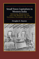 Small Town Capitalism in Western India: Artisans, Merchants, and the Making of the Informal Economy, 1870-1960 1316649806 Book Cover