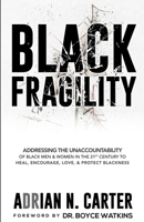 Black Fragility: Addressing the Unaccountability of Black Men & Women in the 21st Century to Heal, Encourage, Love, & Protect Blackness B09LL7QSSY Book Cover