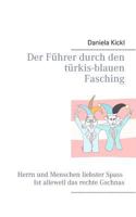 Der Führer durch den türkis-blauen Fasching: Herrn und Menschen liebster Spaß ist alleweil das rechte Gschnas 3748189443 Book Cover