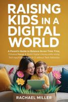 Raising Kids in a Digital World: A Parent’s Guide to Balance Screen Time, Enhance Focus & Build Digital Literacy While Raising Tech-Savvy Kids Ages 6-12 Without Tech Addiction 1923565222 Book Cover