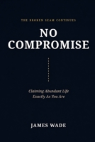 No Compromise: Claiming the Abundant Life Without Apology (The Broken Seam) B0H91357VQ Book Cover
