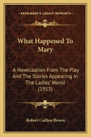 What Happened To Mary: A Novelization From The Play And The Stories Appearing In The Ladies' World (1913) 1017721947 Book Cover