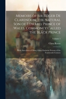Memoirs of Sir Roger de Clarendon, the Natural son of Edward, Prince of Wales, Commonly Called the Black Prince: With Anecdotes of Many Other Eminent Persons of the Fourteenth Century; Volume 1 1021460400 Book Cover