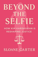 Beyond the Selfie: How Kim Kardashian Is Changing American Justice: From Reality TV Queen to Prison Reform Warrior B0F5MSBF74 Book Cover
