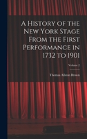 A History of the New York Stage from the First Performance in 1732 to 1901, Volume 2 1017425353 Book Cover