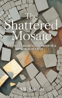 The Shattered Mosaic : A father's search for proof in a world of faith 0978856562 Book Cover