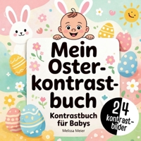 Mein Oster-Kontrastbuch für Babys: Das perfekte Geschenk zur Ostern für Jungen und Mädchen im 1. Lebensjahr. Tolle Kontrastbilder für Babys zur ... und Konzentration (German Edition) 3695728302 Book Cover