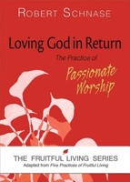 Loving God in Return: The Practice of Passionate Worship 163088300X Book Cover