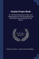 Family Prayer Book: Or, The Book Of Common Prayer, And Administration Of The Sacraments, And Other Rites And Ceremonies Of The Church 1019313668 Book Cover