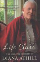 Life Class: The Selected Memoirs 1847081231 Book Cover