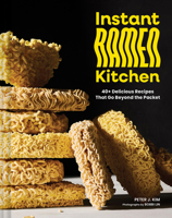 Instant Ramen Kitchen: Tips, Techniques, and 40+ Recipes to Maximize Flavors Found in the Packet 1797225588 Book Cover