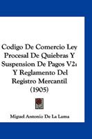 Codigo De Comercio Ley Procesal De Quiebras Y Suspension De Pagos V2: Y Reglamento Del Registro Mercantil (1905) 1161029826 Book Cover
