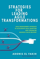 Strategies for Leading Agile Transformations: Agile Management Approach to Accelerate Agile Adoption and Streamline Business Value Delivery B089CLPTSP Book Cover