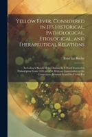 Yellow Fever, Considered in Its Historical, Pathological, Etiological, and Therapeutical Relations: Including a Sketch of the Disease As It Has ... the Connections Between It and the Fevers Kn 1021334251 Book Cover