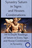 Synastry Saturn in Signs and Houses Combinations: 144 In-Depth Readings of Saturn in Every Sign and House Combination in Synastry B0FDQNTKTP Book Cover
