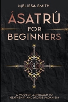 Ásatrú for Beginners: A Modern Approach to Heathenry and Norse Paganism B0B148NZS6 Book Cover