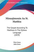 Minuajimouin Au St. Matthiu: The Gospel According To Matthew In The Ojibwa Language (1839) 1104194104 Book Cover