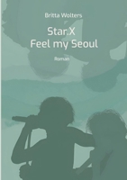 Star.X - Feel my Seoul: Ein K-Pop Roman 3754319558 Book Cover