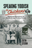 Speaking Yiddish to Chickens: Holocaust Survivors on South Jersey Poultry Farms 1978831617 Book Cover