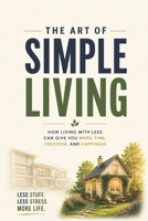 The Art of Simple Living: How Living with Less Can Give You More Time, Freedom, and Happiness B0HGGT2C54 Book Cover