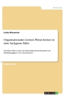 Organisationales Lernen. Wenn lernen in eine Sackgasse führt: Inwiefern führt Lernen als Reproduktionsmechanismus zur Pfadabhängigkeit von Unternehmen? 334629434X Book Cover